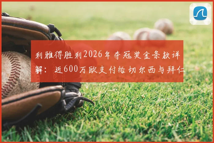 利雅得胜利2026年夺冠奖金条款详解：近600万欧支付给切尔西与拜仁，沙特媒体揭秘分配方案
