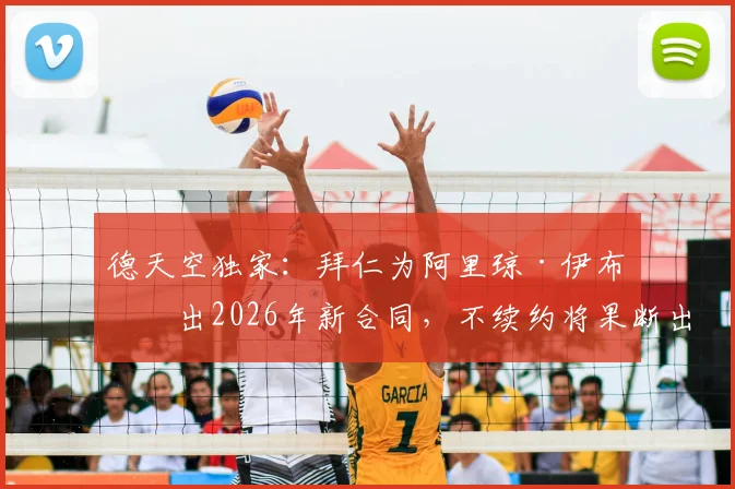 德天空独家：拜仁为阿里琼·伊布开出2026年新合同，不续约将果断出售