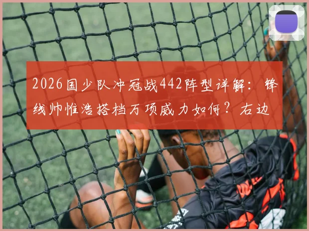 2026国少队冲冠战442阵型详解：锋线帅惟浩搭档万项威力如何？右边锋邝兆镭担任什么角色？