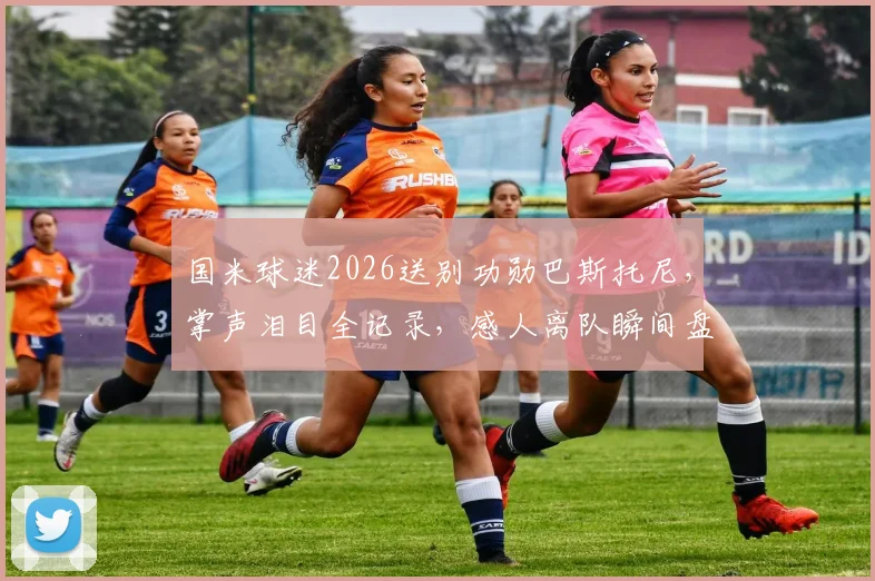 国米球迷2026送别功勋巴斯托尼，掌声泪目全记录，感人离队瞬间盘点
