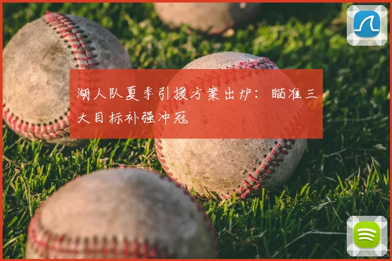 湖人队夏季引援方案出炉：瞄准三大目标补强冲冠